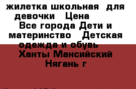 жилетка школьная  для девочки › Цена ­ 350 - Все города Дети и материнство » Детская одежда и обувь   . Ханты-Мансийский,Нягань г.